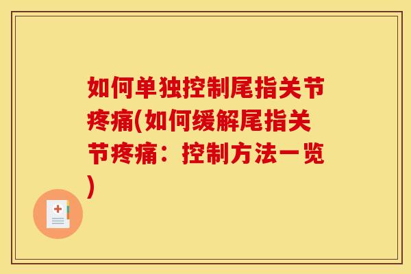 如何单独控制尾指关节(如何缓解尾指关节:控制方法一览) 如何单独控制尾指关节(如何缓解尾指关节:控制方法一览)