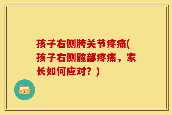孩子右侧胯关节(孩子右侧髋部，家长如何应对？)