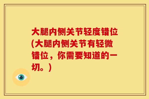 大腿内侧关节轻度错位(大腿内侧关节有轻微错位，你需要知道的一切。)