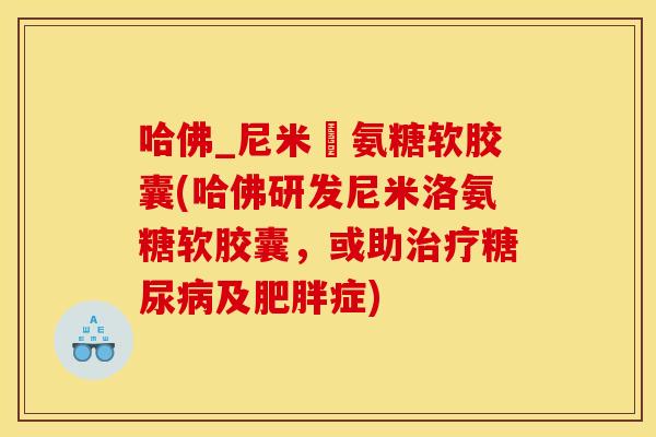 哈佛_尼米玆氨糖软胶囊(哈佛研发尼米洛氨糖软胶囊,或助及症) 哈佛_尼米玆氨糖软胶囊(哈佛研发尼米洛氨糖软胶囊,或助及症)