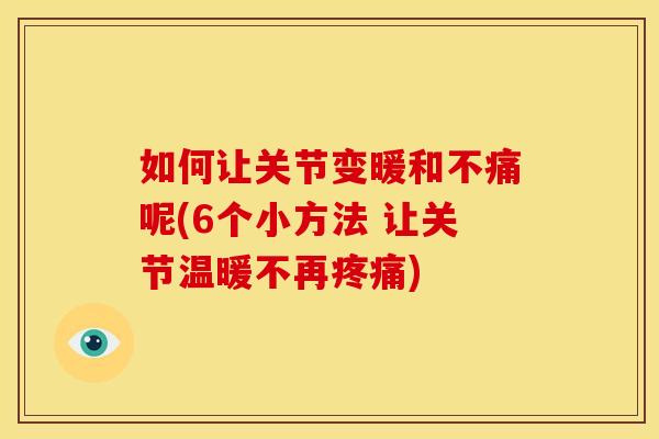 如何让关节变暖和不痛呢(6个小方法 让关节温暖不再) 如何让关节变暖和不痛呢(6个小方法 让关节温暖不再)
