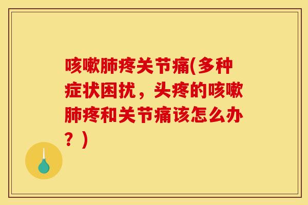疼关节痛(多种症状困扰，头疼的疼和关节痛该怎么办？)