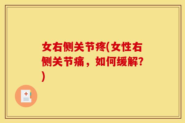 女右侧关节疼(女性右侧关节痛，如何缓解？)