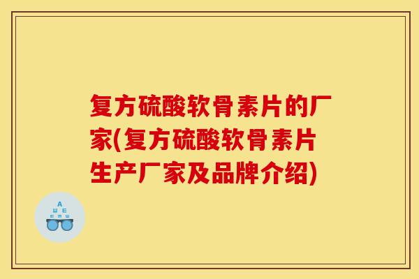 复方硫酸软骨素片的厂家(复方硫酸软骨素片生产厂家及品牌介绍) 复方硫酸软骨素片的厂家(复方硫酸软骨素片生产厂家及品牌介绍)