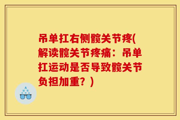 吊单扛右侧髋关节疼(解读髋关节：吊单扛运动是否导致髋关节负担加重？)
