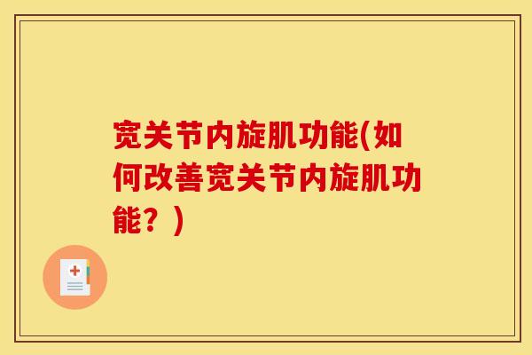 宽关节内旋肌功能(如何改善宽关节内旋肌功能?) 宽关节内旋肌功能(如何改善宽关节内旋肌功能?)
