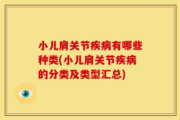 小儿肩关节有哪些种类(小儿肩关节的分类及类型汇总) 小儿肩关节有哪些种类(小儿肩关节的分类及类型汇总)