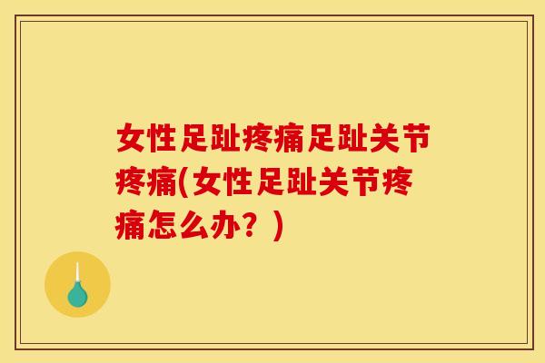 女性足趾足趾关节(女性足趾关节怎么办？)