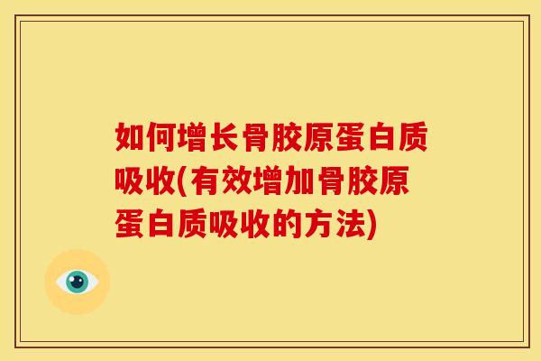 如何增长骨胶原蛋白质吸收(有效增加骨胶原蛋白质吸收的方法)