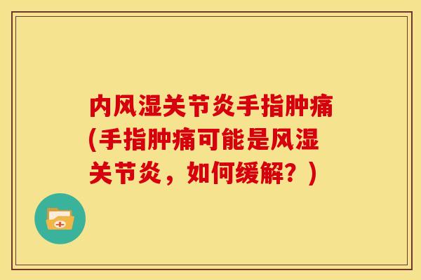 内手指肿痛(手指肿痛可能是，如何缓解？)