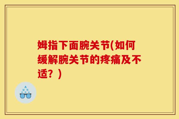 姆指下面腕关节(如何缓解腕关节的及不适？)