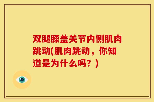 双腿膝盖关节内侧肌肉跳动(肌肉跳动，你知道是为什么吗？)