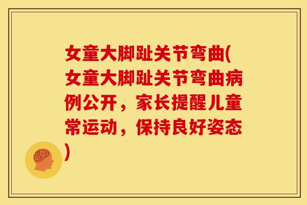 女童大脚趾关节弯曲(女童大脚趾关节弯曲例公开,家长提醒儿童常运动,保持良好姿态) 女童大脚趾关节弯曲(女童大脚趾关节弯曲例公开,家长提醒儿童常运动,保持良好姿态)