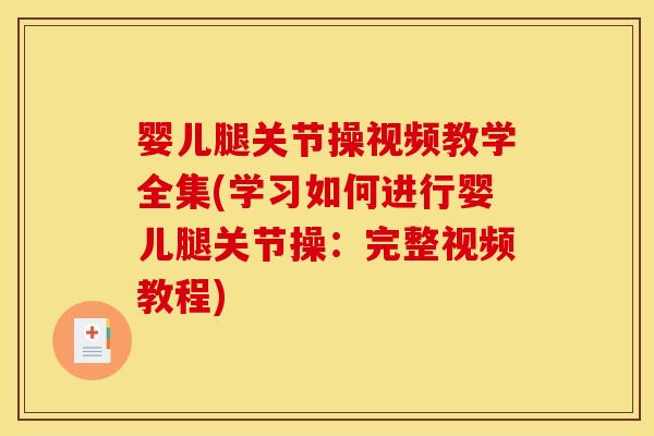 婴儿腿关节操视频教学全集(学习如何进行婴儿腿关节操:完整视频教程) 婴儿腿关节操视频教学全集(学习如何进行婴儿腿关节操:完整视频教程)