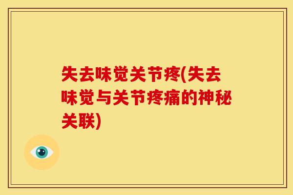 失去味觉关节疼(失去味觉与关节的神秘关联) 失去味觉关节疼(失去味觉与关节的神秘关联)