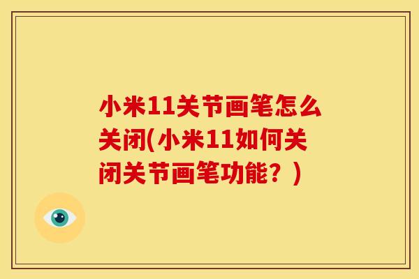 小米11关节画笔怎么关闭(小米11如何关闭关节画笔功能？)