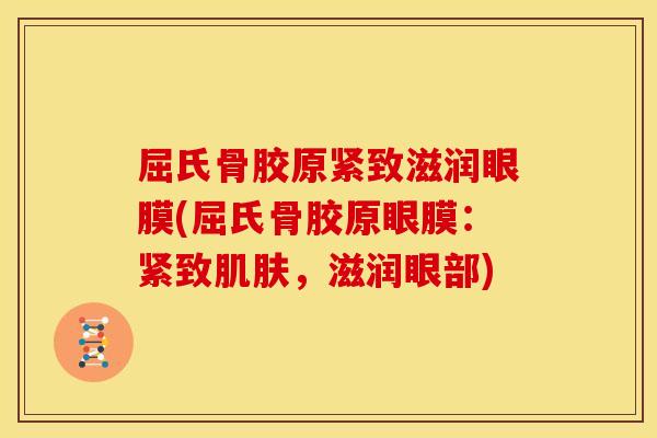 屈氏骨胶原紧致滋润眼膜(屈氏骨胶原眼膜:紧致,滋润眼部) 屈氏骨胶原紧致滋润眼膜(屈氏骨胶原眼膜:紧致,滋润眼部)