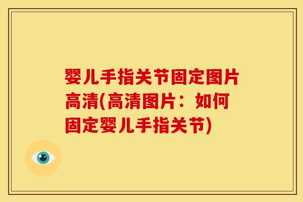 婴儿手指关节固定图片高清(高清图片：如何固定婴儿手指关节)