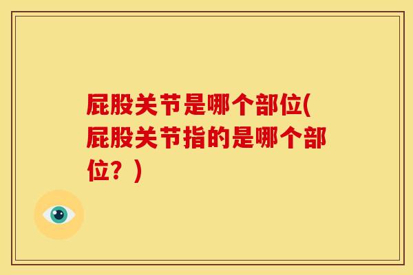 屁股关节是哪个部位(屁股关节指的是哪个部位?) 屁股关节是哪个部位(屁股关节指的是哪个部位?)