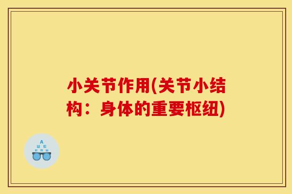小关节作用(关节小结构：身体的重要枢纽)