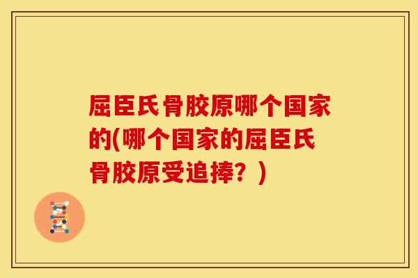 屈臣氏骨胶原哪个国家的(哪个国家的屈臣氏骨胶原受追捧?) 屈臣氏骨胶原哪个国家的(哪个国家的屈臣氏骨胶原受追捧?)