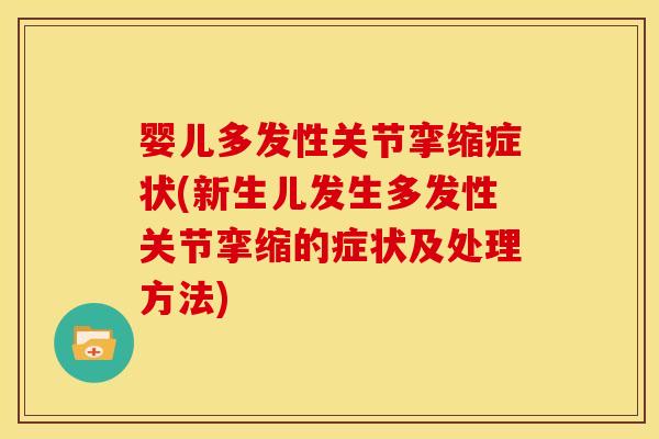 婴儿多发性关节挛缩症状(新生儿发生多发性关节挛缩的症状及处理方法)