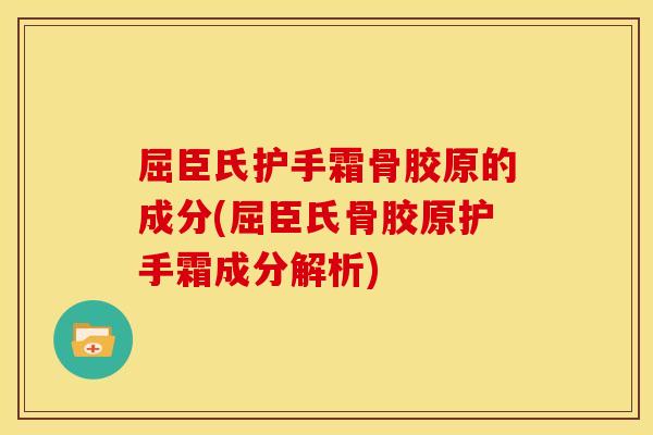 屈臣氏护手霜骨胶原的成分(屈臣氏骨胶原护手霜成分解析)