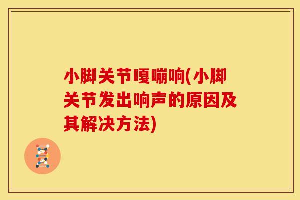 小脚关节嘎嘣响(小脚关节发出响声的原因及其解决方法) 小脚关节嘎嘣响(小脚关节发出响声的原因及其解决方法)