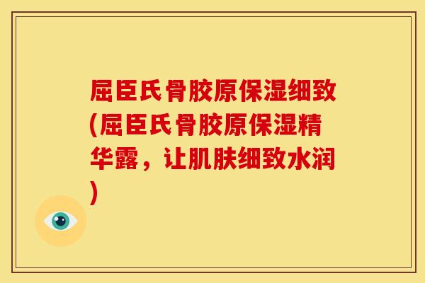 屈臣氏骨胶原保湿细致(屈臣氏骨胶原保湿精华露,让细致水润) 屈臣氏骨胶原保湿细致(屈臣氏骨胶原保湿精华露,让细致水润)