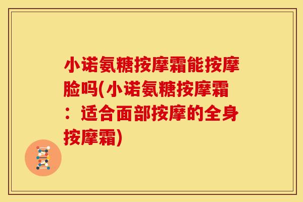 小诺氨糖按摩霜能按摩脸吗(小诺氨糖按摩霜：适合面部按摩的全身按摩霜)