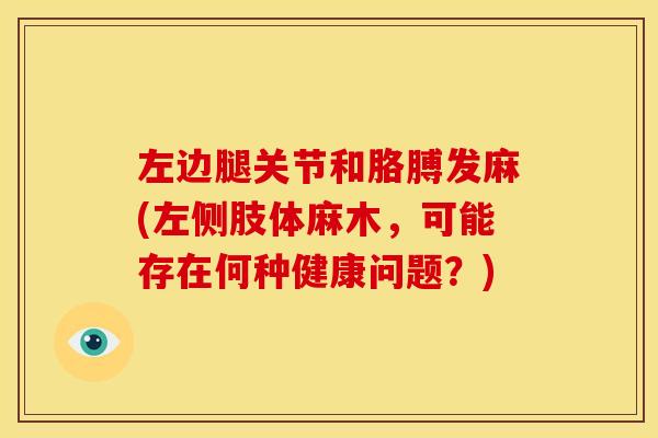 左边腿关节和胳膊发麻(左侧肢体麻木，可能存在何种健康问题？)