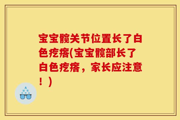 宝宝髋关节位置长了白色疙瘩(宝宝髋部长了白色疙瘩，家长应注意！)