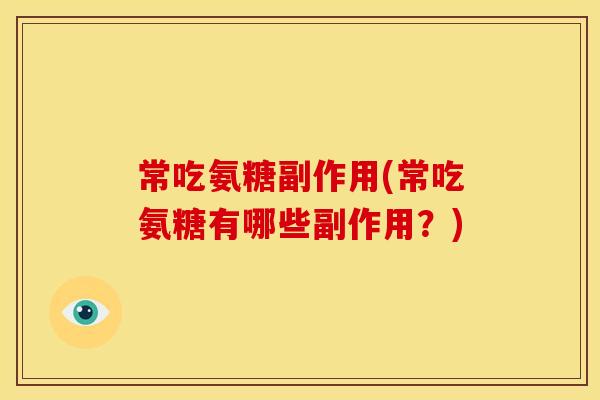 常吃氨糖副作用(常吃氨糖有哪些副作用？)