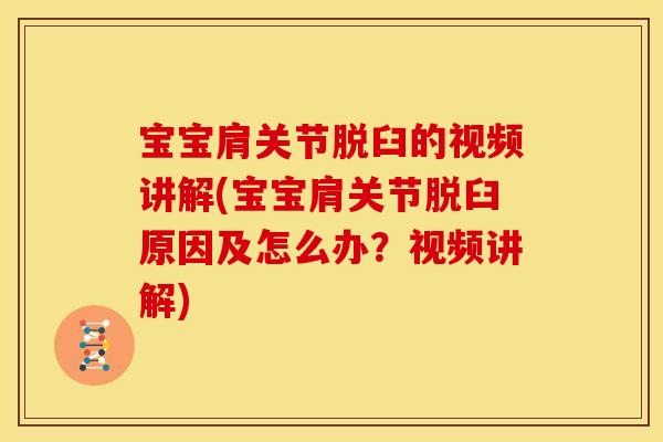 宝宝肩关节脱臼的视频讲解(宝宝肩关节脱臼原因及怎么办？视频讲解)
