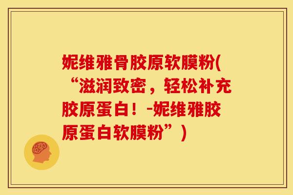 妮维雅骨胶原软膜粉(“滋润致密，轻松补充胶原蛋白！-妮维雅胶原蛋白软膜粉”)