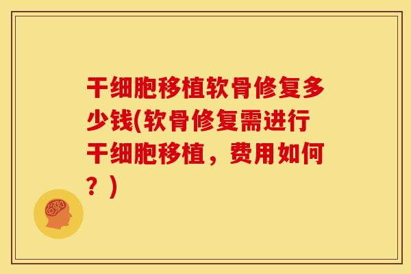 干细胞移植软骨修复多少钱(软骨修复需进行干细胞移植，费用如何？)