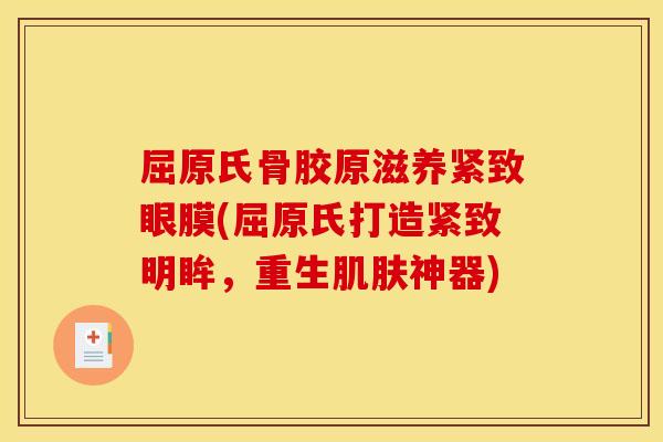 屈原氏骨胶原滋养紧致眼膜(屈原氏打造紧致明眸,重生神器) 屈原氏骨胶原滋养紧致眼膜(屈原氏打造紧致明眸,重生神器)