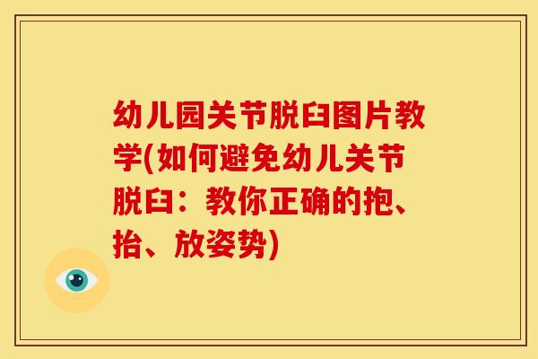 幼儿园关节脱臼图片教学(如何避免幼儿关节脱臼：教你正确的抱、抬、放姿势)