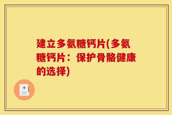 建立多氨糖钙片(多氨糖钙片：保护骨骼健康的选择)