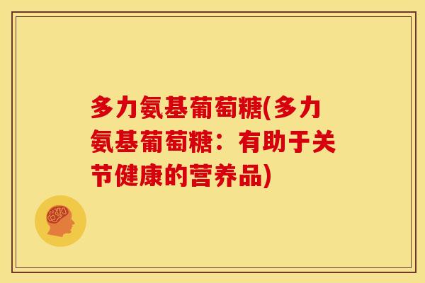 多力氨基葡萄糖(多力氨基葡萄糖：有助于关节健康的营养品)