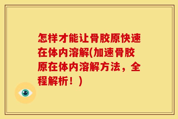 怎样才能让骨胶原快速在体内溶解(加速骨胶原在体内溶解方法,全程解析!) 怎样才能让骨胶原快速在体内溶解(加速骨胶原在体内溶解方法,全程解析!)