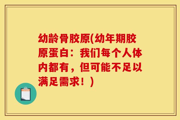 幼龄骨胶原(幼年期胶原蛋白:我们每个人体内都有,但可能不足以满足需求!) 幼龄骨胶原(幼年期胶原蛋白:我们每个人体内都有,但可能不足以满足需求!)
