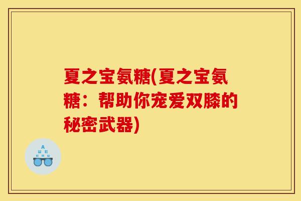 夏之宝氨糖(夏之宝氨糖：帮助你宠爱双膝的秘密武器)