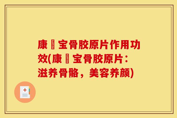 康蓇宝骨胶原片作用功效(康蓇宝骨胶原片:滋养骨骼,美容养颜) 康蓇宝骨胶原片作用功效(康蓇宝骨胶原片:滋养骨骼,美容养颜)