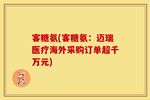 客糖氨(客糖氨:迈瑞医疗海外采购订单超千万元) 客糖氨(客糖氨:迈瑞医疗海外采购订单超千万元)