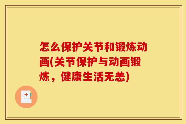 怎么保护关节和锻炼动画(关节保护与动画锻炼,健康生活无恙) 怎么保护关节和锻炼动画(关节保护与动画锻炼,健康生活无恙)