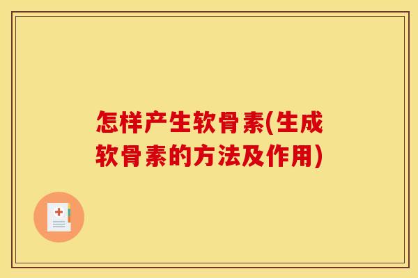 怎样产生软骨素(生成软骨素的方法及作用) 怎样产生软骨素(生成软骨素的方法及作用)