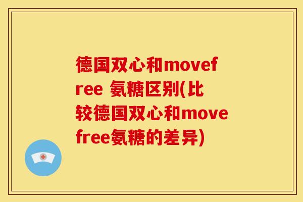 德国双心和movefree 氨糖区别(比较德国双心和movefree氨糖的差异)