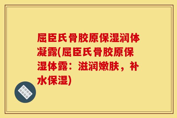 屈臣氏骨胶原保湿润体凝露(屈臣氏骨胶原保湿体露：滋润嫩肤，补水保湿)