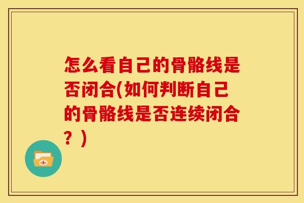 怎么看自己的骨骼线是否闭合(如何判断自己的骨骼线是否连续闭合？)